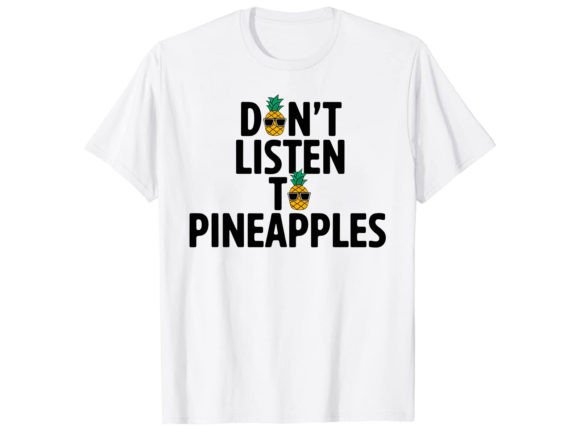 Don t Listen Pineapple T-Shirt Graphics for T-Shirt Designs